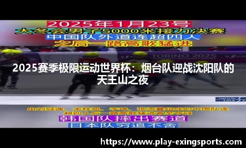2025赛季极限运动世界杯：烟台队迎战沈阳队的天王山之夜